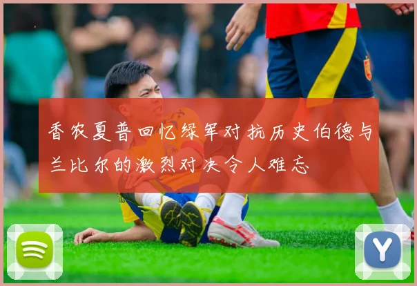 香农夏普回忆绿军对抗历史伯德与兰比尔的激烈对决令人难忘