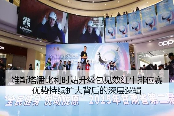 维斯塔潘比利时站升级包见效红牛排位赛优势持续扩大背后的深层逻辑